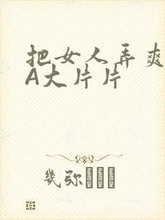 把女人弄爽特黄A大片片