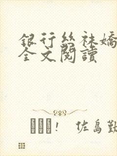 银行丝袜娇妻3全文阅读