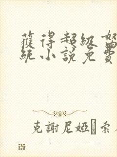 获得超级胬肉系统小说免费阅读