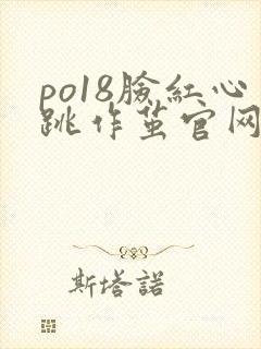 po18脸红心跳作茧官网入口