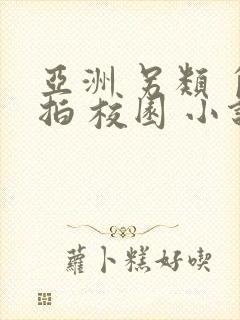 亚洲 另类 自拍 校园 小说