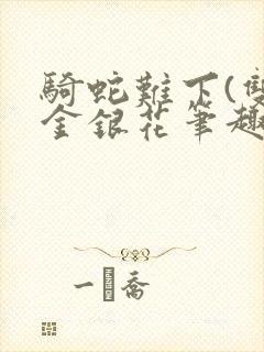 骑蛇难下(双)金银花笔趣阁