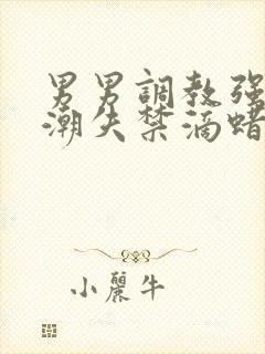 男男调教强制高潮失禁滴蜡