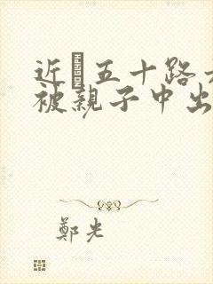 近親五十路六十被亲子中出