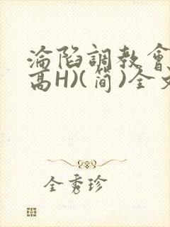沦陷调教会所(高H)(简)全文