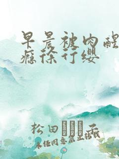 早晨被肉醒h奶瘾徐行缨