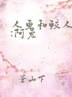 人鱼和鲛人作者:阿兔