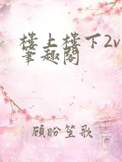 楼上楼下2v2笔趣阁