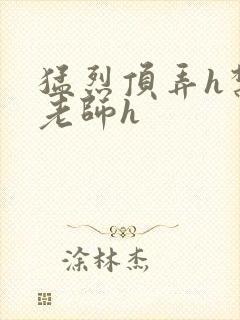 猛烈顶弄h禁欲老师h