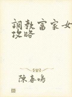 调教富家女游戏攻略