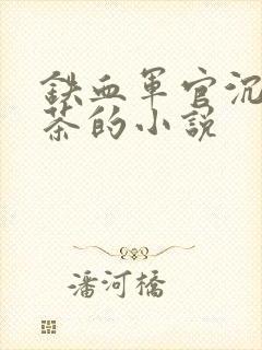 铁血军官沉迷绿茶的小说