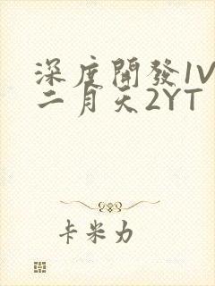 深度开发1V3二月天2YT