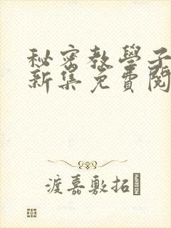 秘密教学子豪最新集免费阅读