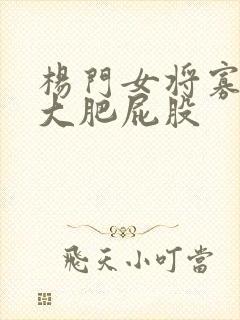 杨门女将寡妇的大肥屁股