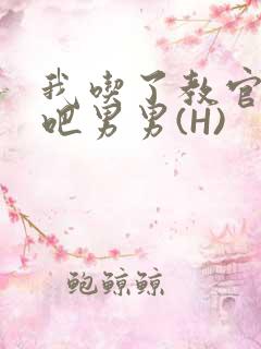 我吃了教官的J吧男男(H)