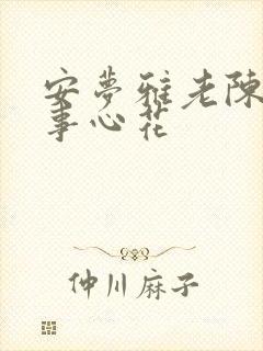 安梦雅老陈的故事心花