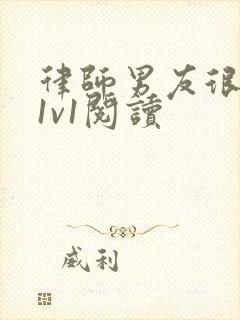 律师男友很难撩1v1阅读