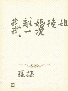 我离婚后姐姐给我一次