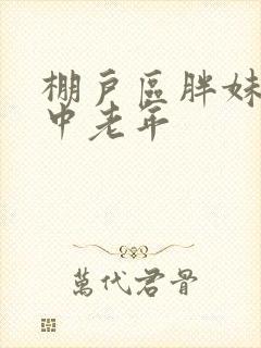 棚户区胖妹专接中老年