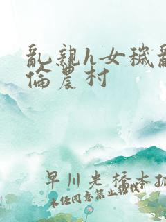 乱亲h女秽乱常伦农村