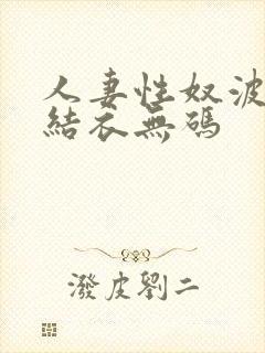 人妻性奴波多野结衣无码