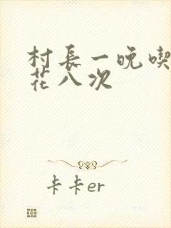村长一晚吃了杏花八次