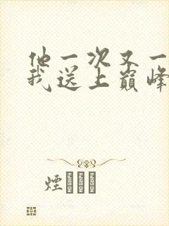 他一次又一次把我送上巅峰