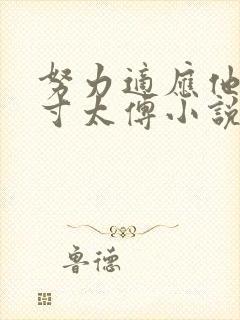 努力适应他的尺寸太傅小说