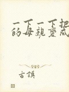 一下一下把骄傲的母亲变成