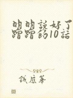 明明说好了只是蹭蹭的10话