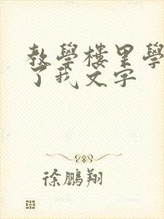 教学楼里学长要了我文字