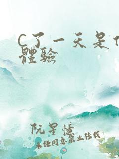 C了一天是什么体验