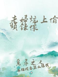 老妇炕上偷汉视频录像