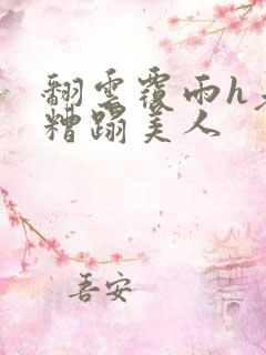 翻云覆雨h老头糟蹋美人