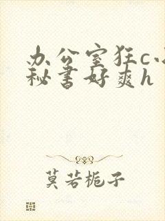 办公室狂c小雪秘书好爽h