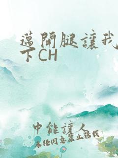 迈开腿让我尝一下CH