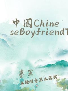中国ChineseBoyfriendTV