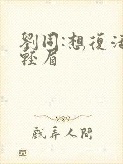 刘同:想复活叶轻眉