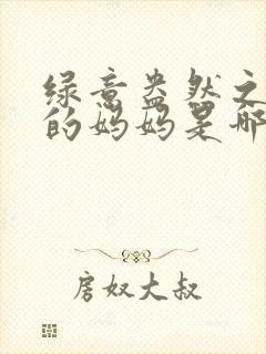 绿意盎然之小东的妈妈是哪个作者