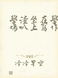 学渣坐在学霸的鸡叭上写作业文章