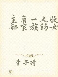 主角一人收了全部家族的女人