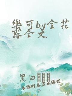 乐可by金花玉露全文