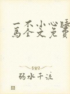 一不小心睡了竹马全文免费阅读