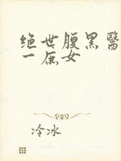 绝世腹黑医女第一庶女