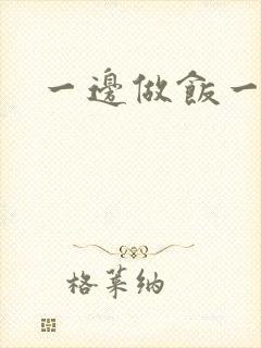 一边做饭一边燥