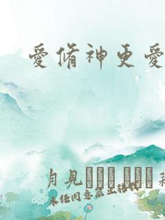 爱修神更爱美人