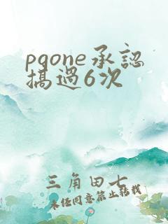 pgone承认搞过6次