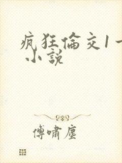 疯狂伦交1一6 小说