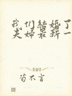 我们结婚了初恋夫妇最新一期