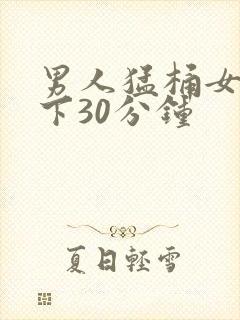 男人猛桶女人底下30分钟